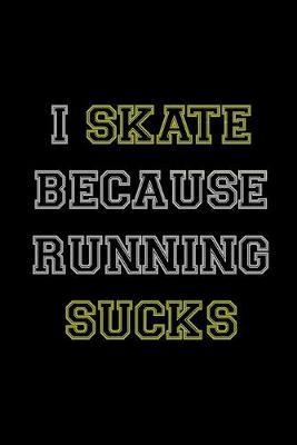 I Skate Because Running Sucks: Roller Skate Notebook Journal Composition Blank Lined Diary Notepad 120 Pages Paperback Black Black