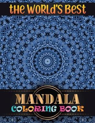 The World's Best Mandala Coloring Book: Inspire Creativity, Reduce Stress, and Bring Balance Mandala Flower Designs with 100 Different Mandala Coloring Pages