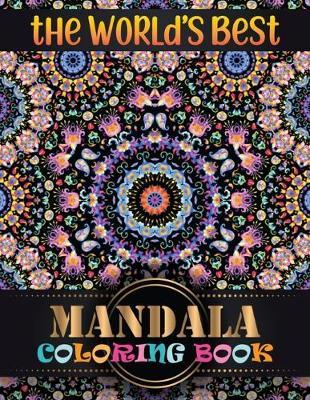 The World's Best Mandala Coloring Book: Inspire Creativity, Reduce Stress, and Bring Balance Mandala Flower Designs with 100 Different Mandala Coloring Pages
