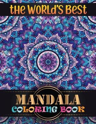 The World's Best Mandala Coloring Book: Inspire Creativity, Reduce Stress, and Bring Balance Mandala Flower Designs with 100 Different Mandala Coloring Pages