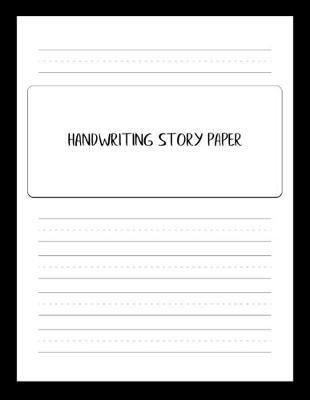 Handwriting Story Paper: Writing and Sketching Worksheets to Improve Penmanship and Drawing Skills