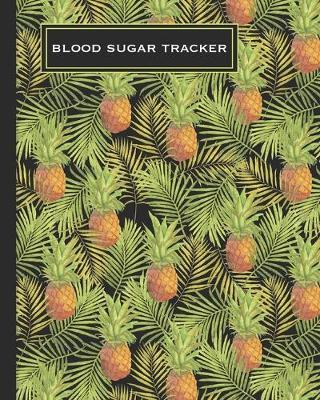 Blood Sugar Tracker: Record Daily Glucose 4 Times A Day In This Two Year Log Convenient One-Month Page Spreads Tropical Pineapple Design BONUS Coloring Pages!