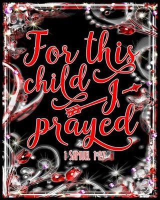For This Child I Prayed 1 Samuel 1: 27 Sermon Journal For Women: An Inspirational Worship Diary To Record Remember And Reflect Your Journey