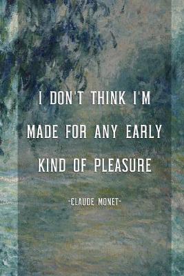 I Don't Think I'm Made For Any Early Kind Of Pleasure: Monet Notebook Journal Composition Blank Lined Diary Notepad 120 Pages Paperback Green