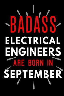 Badass Electrical Engineers Are Born In September: Blank Lined Funny Journal Notebooks Diary as Birthday, Welcome, Farewell, Appreciation, Thank You, Christmas, Graduation gag gifts and Presents for Best Friends & Coworkers. Alternative to B-day card