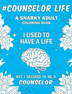 Counselor Life: A Snarky, Humorous & Relatable Adult Coloring Book
