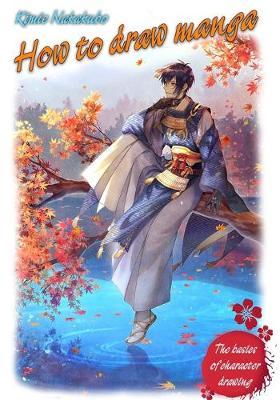 How to Draw Manga. The Basics of Character Drawing: The Complete Guide for Drawing Anime Characters and Outfits from Novice to Expert