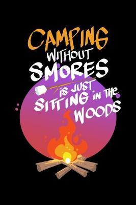Camping Without Smores Is Just Sitting In The Woods: Journal for Memories and creative writing