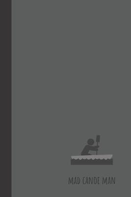 mad canoe man: small lined Canoeing Notebook / Travel Journal to write in (6'' x 9'') 120 pages