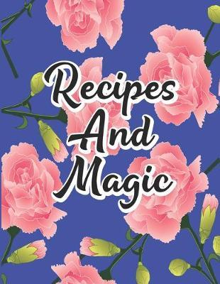 Recipes and Magic: Novelty Gift For Women Professional Chefs, Food Enthusiasts Blank Cookbook to Write in Personalized Recipes Ideas (Large Letter Format Size, Paperback, 106 Pages)