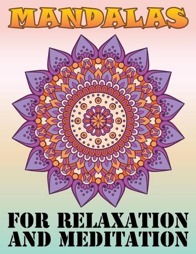 Mandalas for Relaxation and Meditation: Adult Coloring Book 100 Mandala Images Stress Management Coloring Book For Relaxation, Meditation, Happiness and Relief & Art Color Therapy