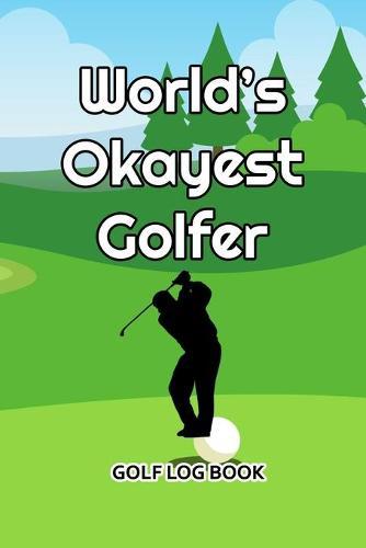 Golf Log Book: World's Okayest Golfer