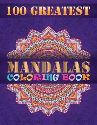 100 Greatest Mandalas Coloring Book: Big Mandala Coloring Book, Containing 100 Romantic Mandalas, Love Trees, Swirl Designs, and Flowery Hearts For Relaxation, Meditation, Happiness and Relief
