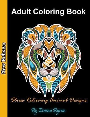 Adult Coloring Book: Stress Relieving Animal Designs, Relaxing Coloring Pages for Animal Lovers, Cat, Dogs, Horses, Elephants, Lions, Fishes, Turtles and Many More!