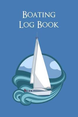 Boating Log Book: Captain's Logbook Sailing Trip Record and Expense Tracker