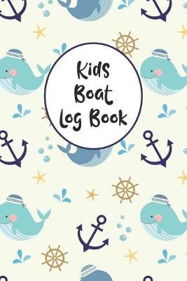 Kids Boat Log Book: Boating Record Journal and Trip Memory Keeper For Children And Young Adults