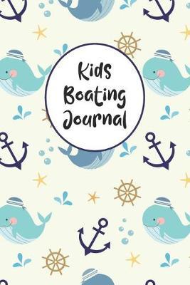 Kids Boating Journal: Boating Record Notebook and Trip Memory Keeper For Children And Young Adults