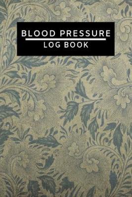 Blood Pressure Log Book: Daily Personal Blood Pressure Record Tracking Reading Log Book Journal 120 pages ..... (Medical Monitoring Health Diary Note book)