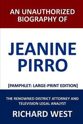 An Unauthorized Biography of Jeanine Pirro: The Renowned District Attorney and Television Legal Analyst [Pamphlet: Large-Print Edition]
