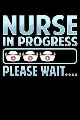 Nurse In Progress Please Wait: Funny Saying College Ruled Composition Notebook and Journal for Student Nurses and Nursing Students Great Nurse Appreciation Gifts for Women