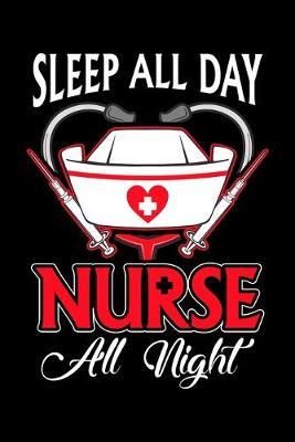 Sleep All Day Nurse All Night: Funny Saying College Ruled Composition Notebook and Journal for Nurses and Nursing Students Great Night Shift Nurse Appreciation Gifts for Women