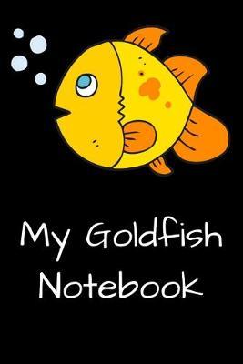 My Goldfish Notebook: Customized Aquarium Goldfish Record Keeping Journal Notebook. Log Observations: Fish Behavior, Feeding, Temperature & Water Maintenance