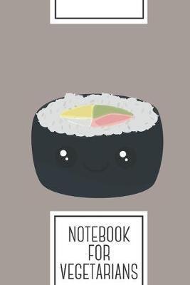 Notebook for Vegetarians: Lined Journal with Smiling Sushi with Vegetables Design - Cool Gift for a friend or family who loves food presents! - 6x9  - 180 White lined pages - You Can Use It for School, College, Tracking, Journaling or as a Diary