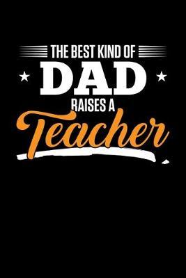 The Best Kind Of Dad Raises A Teacher: Black Composition Journal Doodle Diary Notebook - Back To School Teachers Adults Moms Appreciation Gift - College Ruled Lined Pages - 6x9 120 White Pages