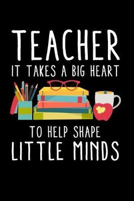 Teacher It Takes A Big Heart To Help Shape Little Minds: Black Colorful Composition Journal Doodle Diary Notebook - Back To School Teachers Adults Moms Appreciation Gift - College Ruled Lined Pages - 6x9 120 White Pages