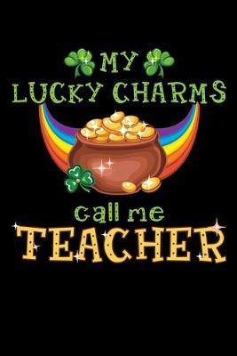 My Lucky Charms Call Me Teacher: Black Composition Journal Doodle Diary Notebook - Back To School Teachers Adults Moms Appreciation Gift - College Ruled Lined Pages - 6x9 120 White Pages