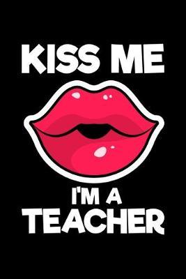 Kiss Me I'm A Teacher: Black Composition Journal Doodle Diary Notebook - Back To School Teachers Adults Moms Appreciation Gift - College Ruled Lined Pages - 6x9 120 White Pages