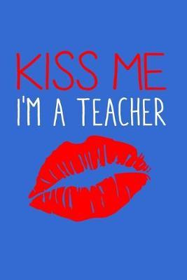 Kiss Me I'm A Teacher: Blue Composition Journal Doodle Diary Notebook - Back To School Teachers Adults Moms Appreciation Gift - College Ruled Lined Pages - 6x9 120 White Pages