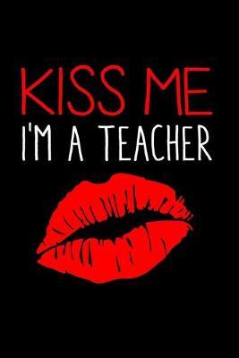 Kiss Me I'm A Teacher: Black Composition Journal Doodle Diary Notebook - Back To School Teachers Adults Moms Appreciation Gift - College Ruled Lined Pages - 6x9 120 White Pages