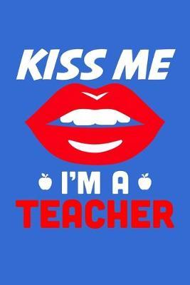 Kiss Me I'm A Teacher: Blue Composition Journal Doodle Diary Notebook - Back To School Teachers Adults Moms Appreciation Gift - College Ruled Lined Pages - 6x9 120 White Pages