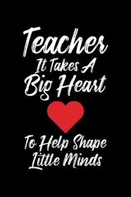 Teacher It Takes A Big Heart To Help Shape Little Minds: Black Composition Journal Doodle Diary Notebook - Back To School Teachers Adults Moms Appreciation Gift - College Ruled Lined Pages - 6x9 120 White Pages