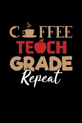 Coffee Teach Grade Repeat: Cute Black Composition Journal Doodle Diary Notebook - Back To School Teachers Adults Moms Appreciation Gift - College Ruled Lined Pages - 6x9 120 White Pages