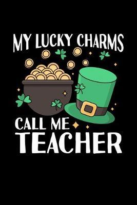 My Lucky Charms Call Me Teacher: Cute St. Patrick Black Composition Journal Doodle Diary Notebook - Back To School Teachers Adults Moms Appreciation Gift - College Ruled Lined Pages - 6x9 120 White Pages
