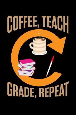Coffee Teach Grade Repeat: Cute Black Composition Journal Doodle Diary Notebook - Back To School Teachers Adults Moms Appreciation Gift - College Ruled Lined Pages - 6x9 120 White Pages