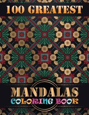 100 Greatest Mandalas Coloring Book: An Adult Coloring Book with Mandala flower Fun, Easy, and Relaxing Coloring Pages For Meditation And Happiness with 100 Different Mandala Images Stress