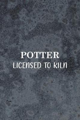 Potter Licensed To Kiln: Pottery Notebook Journal Composition Blank Lined Diary Notepad 120 Pages Paperback Gray