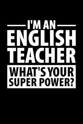 I'm An English Teacher What's Your Super Power?: Black & White Composition Journal Doodle Diary Notebook - Back To School Teachers Adults Moms Appreciation Gift - College Ruled Lined Pages - 6x9 120 White Pages