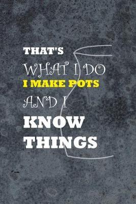 That's What I Do I Make Pots And I Know Things: Pottery Notebook Journal Composition Blank Lined Diary Notepad 120 Pages Paperback Gray