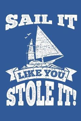 Sail It Like You Stole It: Sailing Gift Notebook 115 Blank Ruled Lined Pages Notes Journal