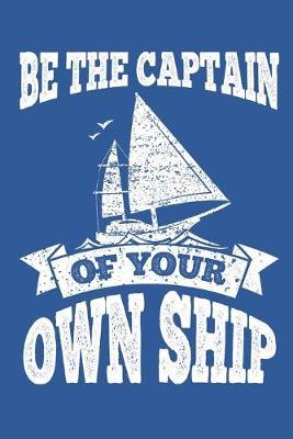 Be The Captain of Your Own Ship: Sailing Gift Notebook 115 Blank Ruled Lined Pages Notes Journal
