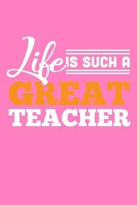 Life Is Such A Great Teacher: Pink Teacher Composition Journal Doodle Diary Notebook - Back To School Adults Moms Appreciation Gift - College Ruled Lined Pages - 6x9 120 White Pages