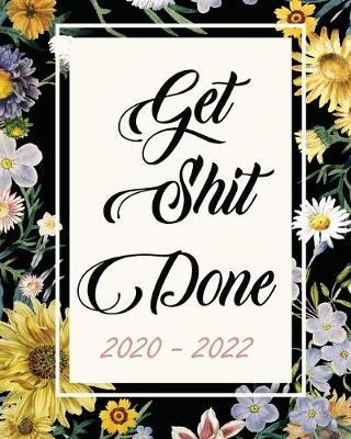 2020-2022 Get Shit Done: Sunflower, Monthly Schedule Organizer For Large 3 Year Agenda Planner With Inspirational Quotes And Holiday