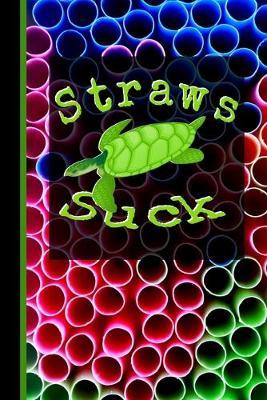 Straws Suck: Straws in the Ocean Straw Ban Save the Turtles Notebook Journal 6 x 9 inch 110 College Ruled Pages