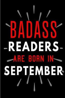 Badass Readers Are Born In September: Blank Lined Funny Journal Notebook Diary as Birthday, Welcome, Farewell, Appreciation, Thank You, Christmas, Graduation gag gifts & Presents for Best Friends & Coworkers. Alternative to B-day present card