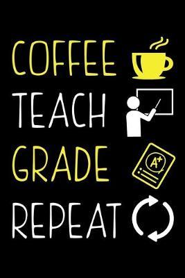 Coffee Teach Grade Repeat: Black Composition Journal Doodle Diary Notebook - Back To School Teachers Adults Moms Appreciation Gift - College Ruled Lined Pages - 6x9 120 White Pages
