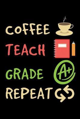 Coffee Teach Grade Repeat: Cute Black Composition Journal Doodle Diary Notebook - Back To School Teachers Adults Moms Appreciation Gift - College Ruled Lined Pages - 6x9 120 White Pages